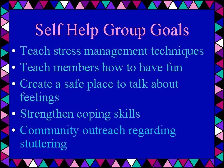 Self Help Group Goals • Teach stress management techniques • Teach members how to