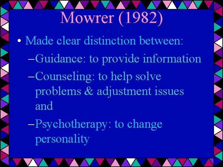 Mowrer (1982) • Made clear distinction between: – Guidance: to provide information – Counseling: