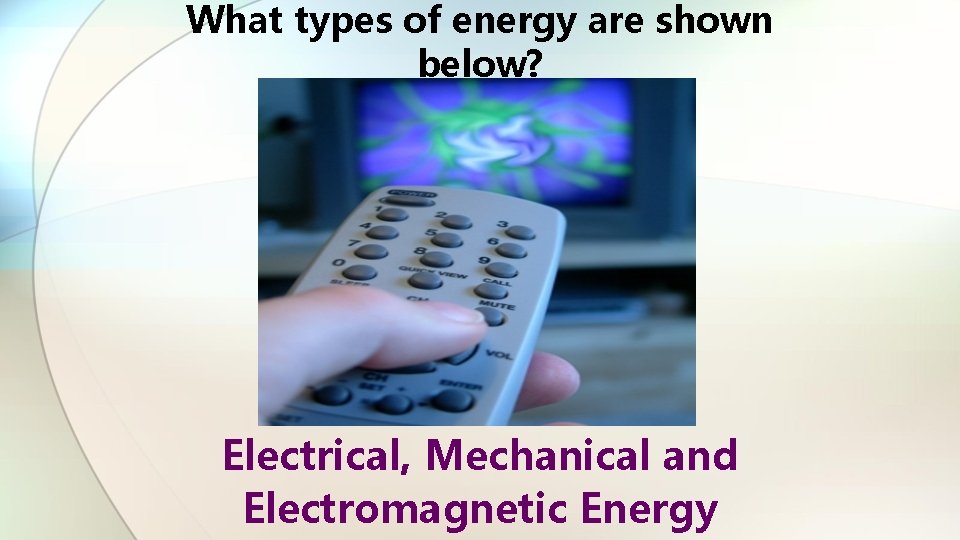 What types of energy are shown below? Electrical, Mechanical and Electromagnetic Energy 