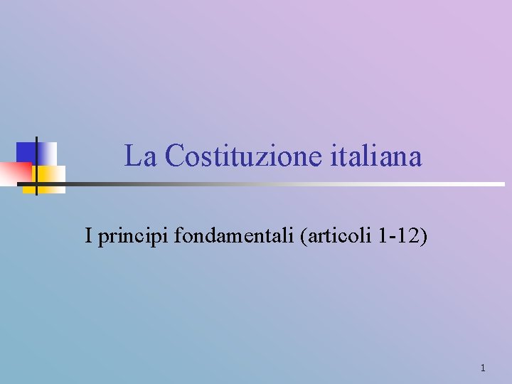 La Costituzione italiana I principi fondamentali (articoli 1 -12) 1 