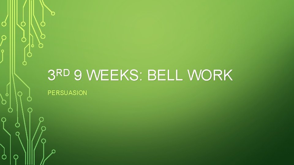3 RD 9 WEEKS: BELL WORK PERSUASION 