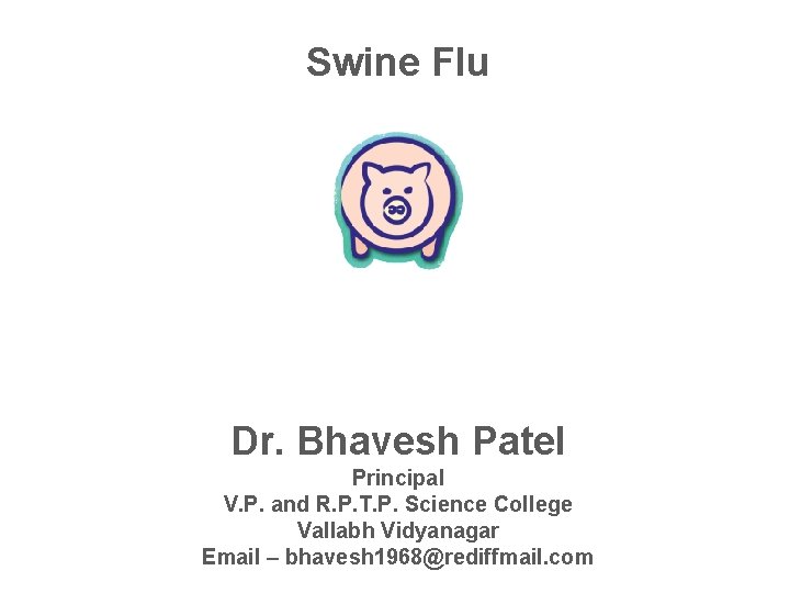 Swine Flu Dr. Bhavesh Patel Principal V. P. and R. P. T. P. Science