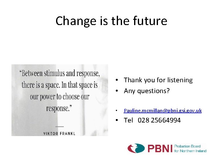 Change is the future • Thank you for listening • Any questions? • Pauline.