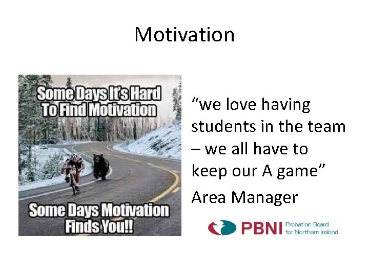 Motivation “we love having students in the team – we all have to keep