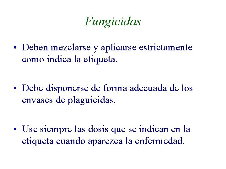 Fungicidas • Deben mezclarse y aplicarse estrictamente como indica la etiqueta. • Debe disponerse