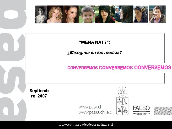 “WENA NATY”: ¿Misoginia en los medios? CONVERSEMOS Septiemb re 2007 www. comunidadesdeaprendizaje. cl CONVERSEMOS