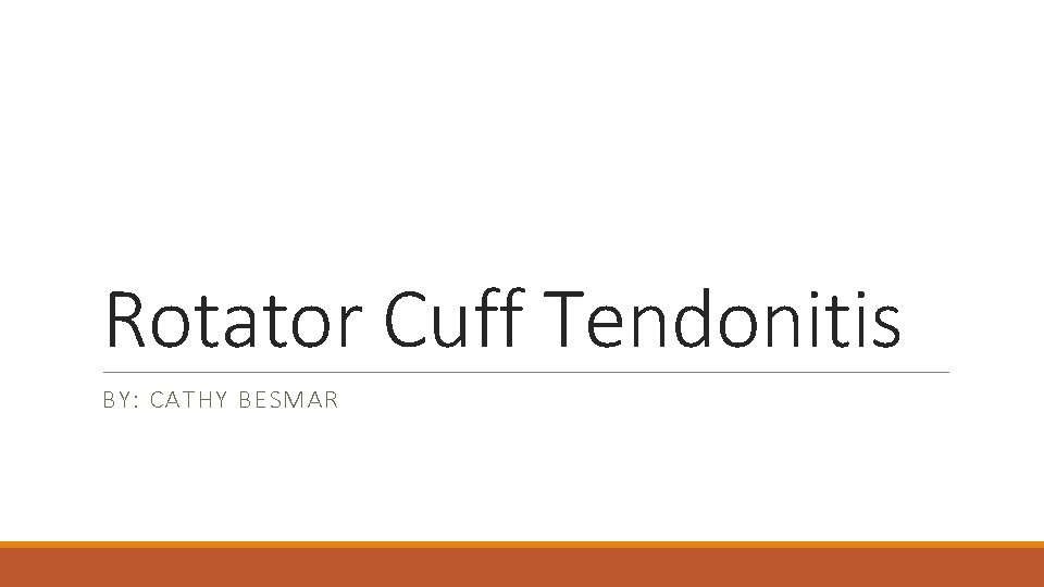 Rotator Cuff Tendonitis BY: CATHY BESMAR 
