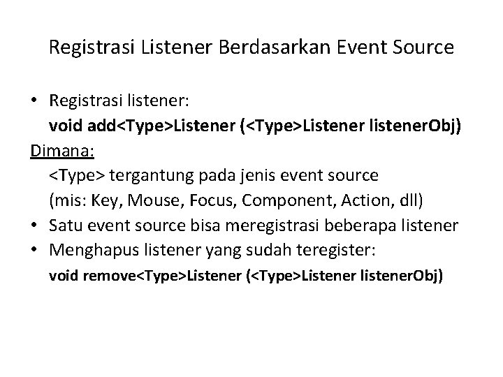Registrasi Listener Berdasarkan Event Source • Registrasi listener: void add<Type>Listener (<Type>Listener listener. Obj) Dimana: