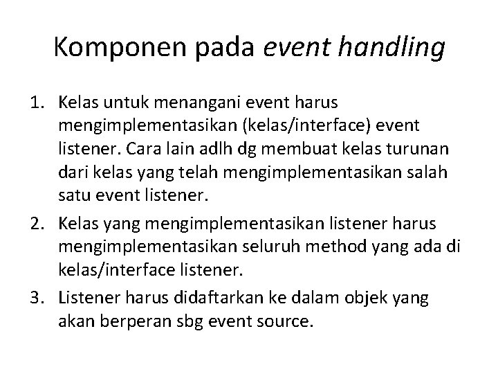 Komponen pada event handling 1. Kelas untuk menangani event harus mengimplementasikan (kelas/interface) event listener.