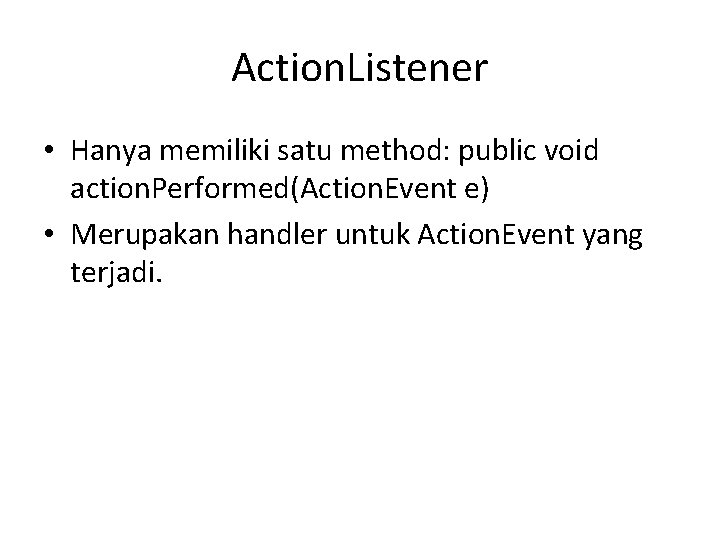 Action. Listener • Hanya memiliki satu method: public void action. Performed(Action. Event e) •