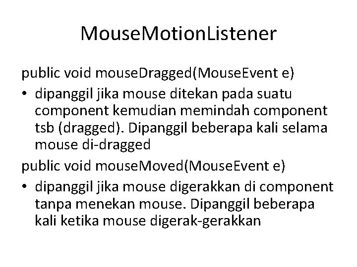 Mouse. Motion. Listener public void mouse. Dragged(Mouse. Event e) • dipanggil jika mouse ditekan