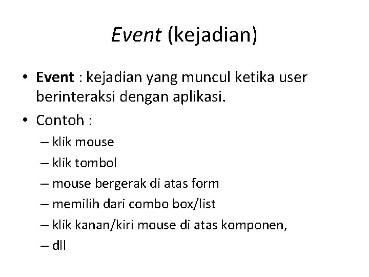 Event (kejadian) • Event : kejadian yang muncul ketika user berinteraksi dengan aplikasi. •