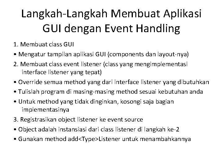 Langkah-Langkah Membuat Aplikasi GUI dengan Event Handling 1. Membuat class GUI • Mengatur tampilan
