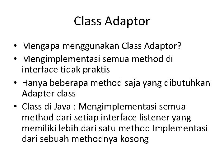 Class Adaptor • Mengapa menggunakan Class Adaptor? • Mengimplementasi semua method di interface tidak