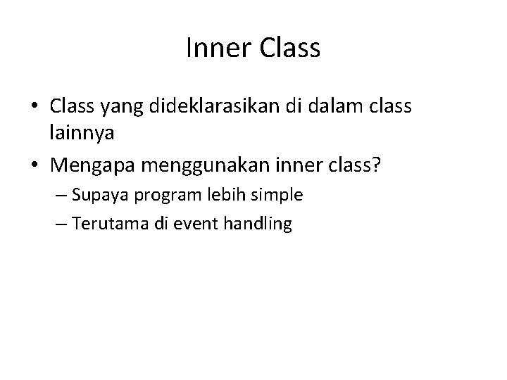 Inner Class • Class yang dideklarasikan di dalam class lainnya • Mengapa menggunakan inner