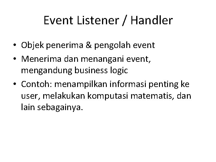 Event Listener / Handler • Objek penerima & pengolah event • Menerima dan menangani