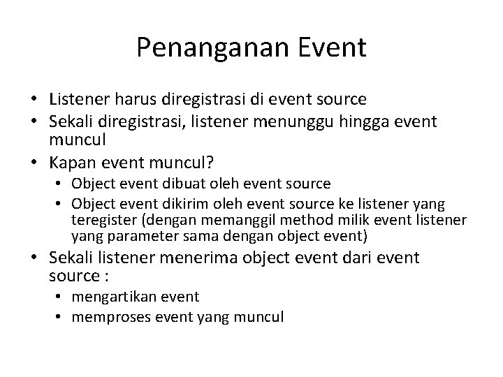 Penanganan Event • Listener harus diregistrasi di event source • Sekali diregistrasi, listener menunggu