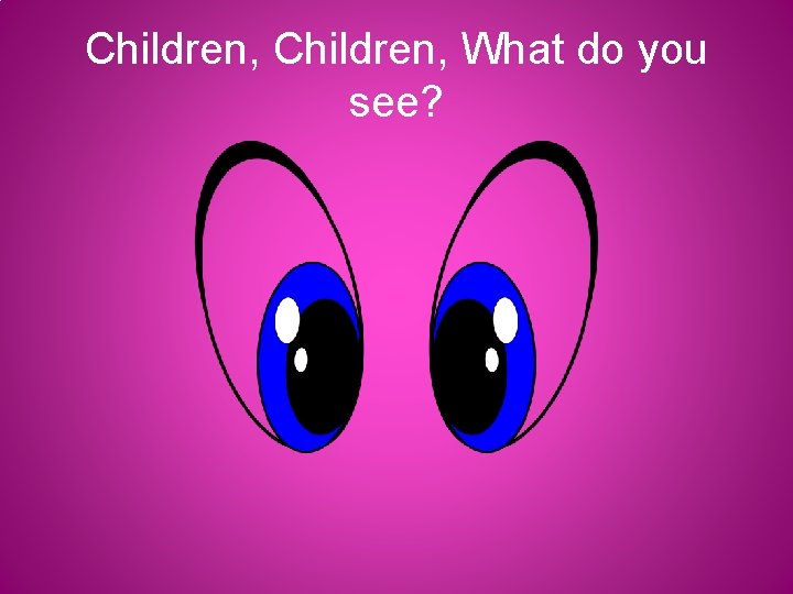 Children, What do you see? 