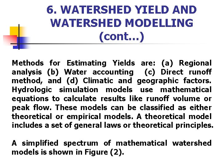 6. WATERSHED YIELD AND WATERSHED MODELLING (cont…) Methods for Estimating Yields are: (a) Regional