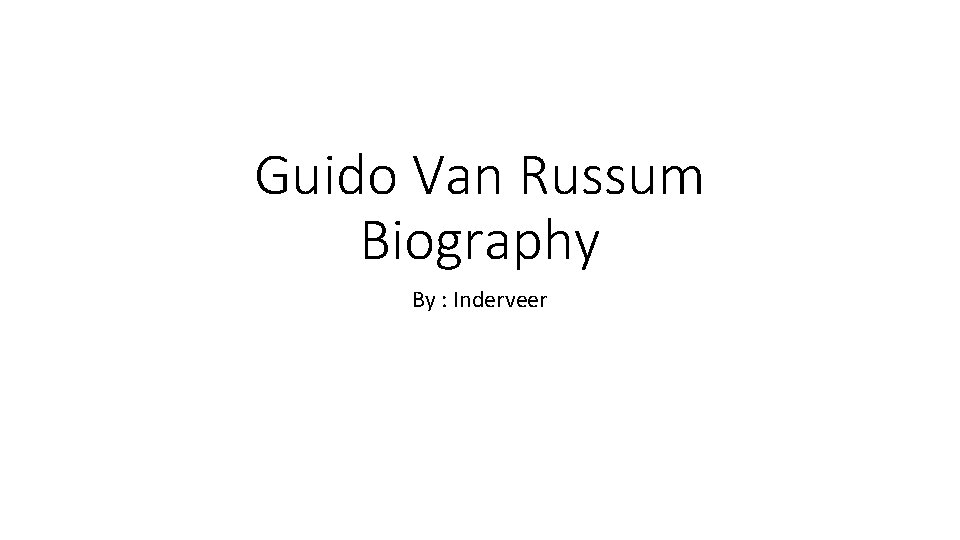 Guido Van Russum Biography By : Inderveer 