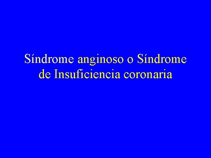 Síndrome anginoso o Síndrome de Insuficiencia coronaria 