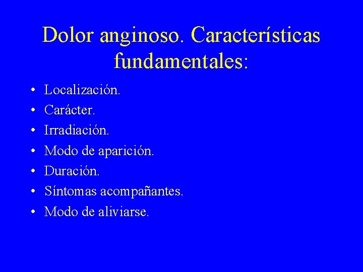 Dolor anginoso. Características fundamentales: • • Localización. Carácter. Irradiación. Modo de aparición. Duración. Síntomas