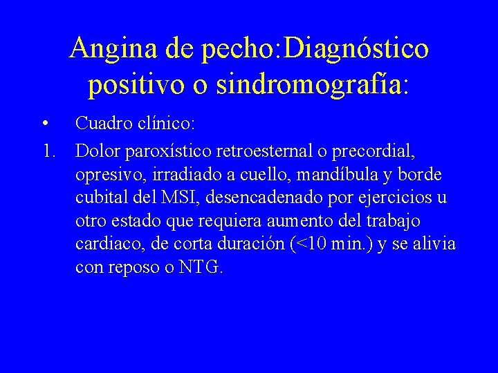 Angina de pecho: Diagnóstico positivo o sindromografía: • Cuadro clínico: 1. Dolor paroxístico retroesternal