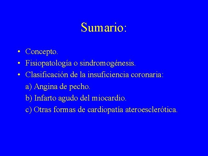 Sumario: • Concepto. • Fisiopatología o sindromogénesis. • Clasificación de la insuficiencia coronaria: a)