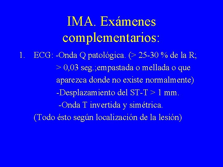 IMA. Exámenes complementarios: 1. ECG: -Onda Q patológica. (> 25 -30 % de la
