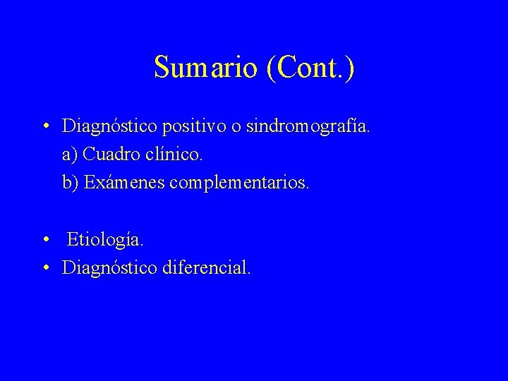 Sumario (Cont. ) • Diagnóstico positivo o sindromografía. a) Cuadro clínico. b) Exámenes complementarios.