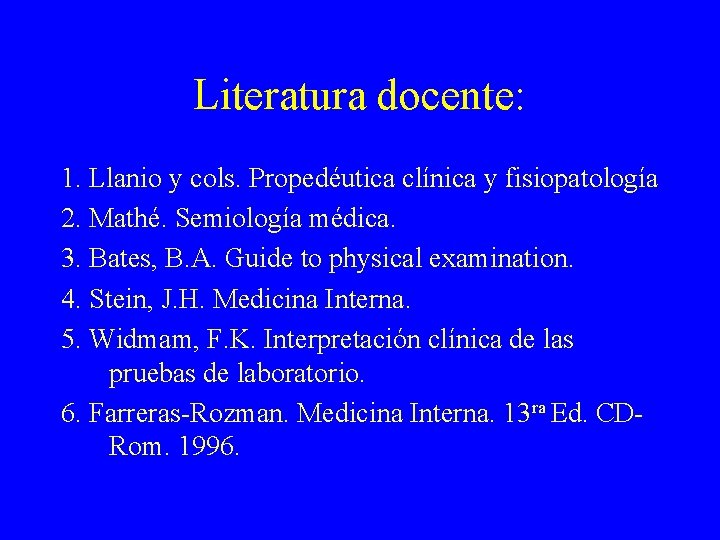 Literatura docente: 1. Llanio y cols. Propedéutica clínica y fisiopatología 2. Mathé. Semiología médica.