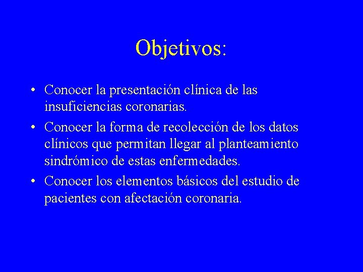 Objetivos: • Conocer la presentación clínica de las insuficiencias coronarias. • Conocer la forma