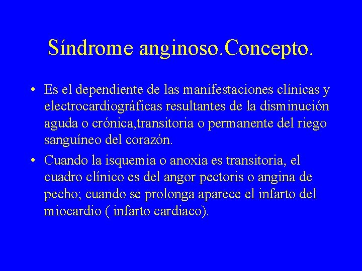 Síndrome anginoso. Concepto. • Es el dependiente de las manifestaciones clínicas y electrocardiográficas resultantes