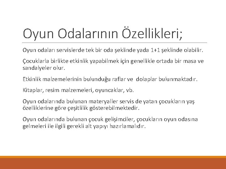 Oyun Odalarının Özellikleri; Oyun odaları servislerde tek bir oda şeklinde yada 1+1 şeklinde olabilir.