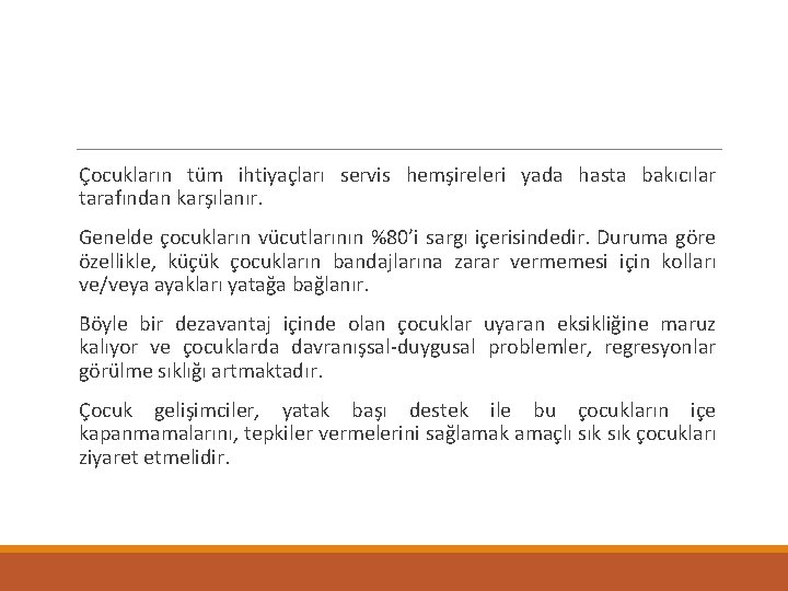 Çocukların tüm ihtiyaçları servis hemşireleri yada hasta bakıcılar tarafından karşılanır. Genelde çocukların vücutlarının %80’i