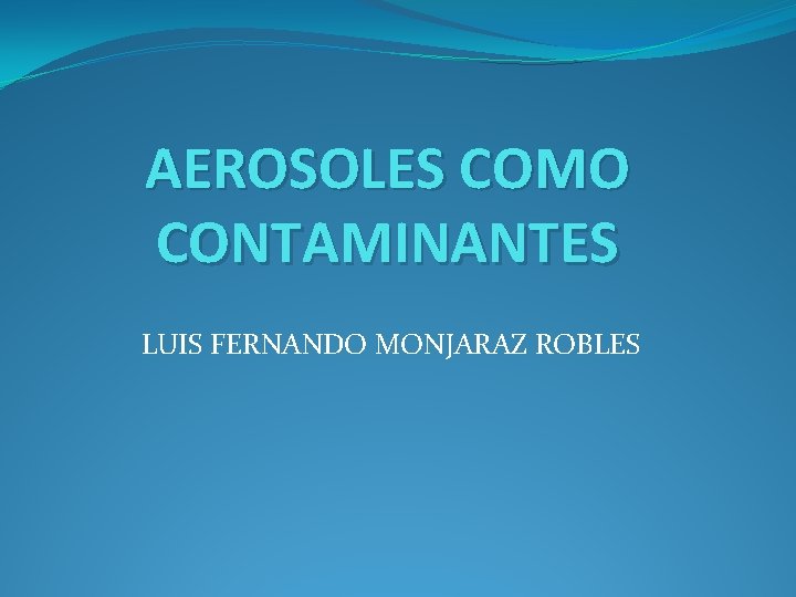 AEROSOLES COMO CONTAMINANTES LUIS FERNANDO MONJARAZ ROBLES 