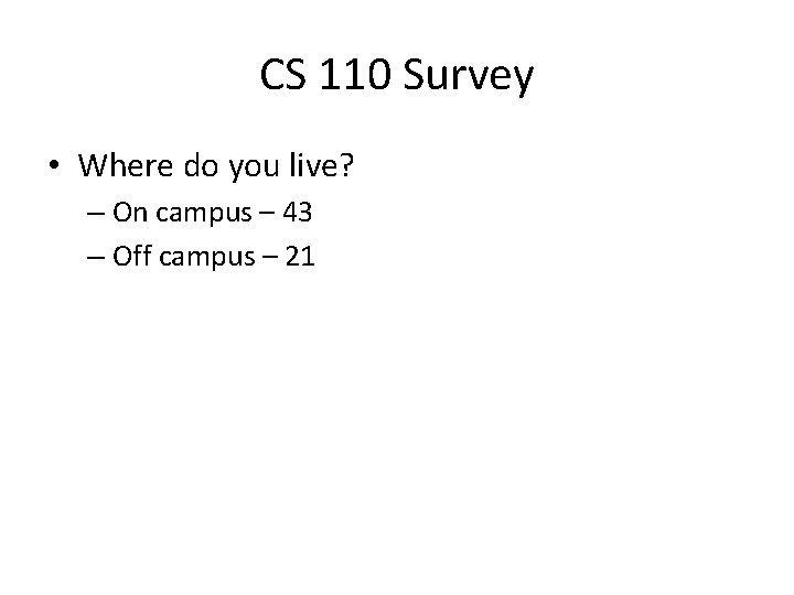 CS 110 Survey • Where do you live? – On campus – 43 –