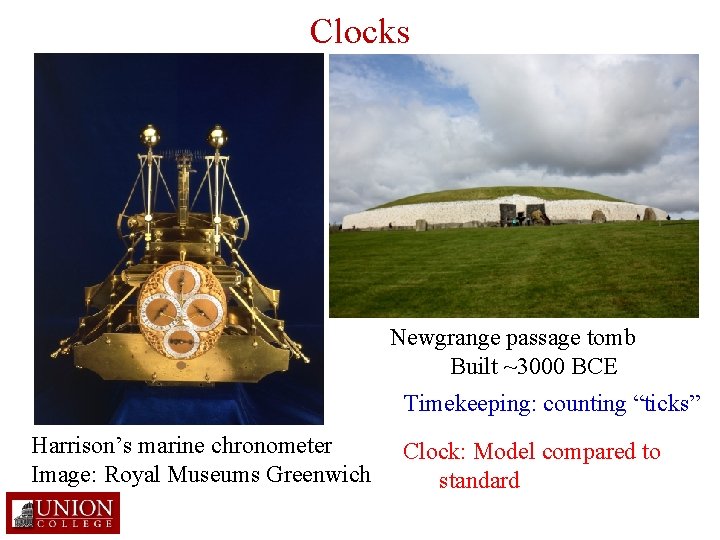 Clocks Newgrange passage tomb Built ~3000 BCE Timekeeping: counting “ticks” Harrison’s marine chronometer Image: