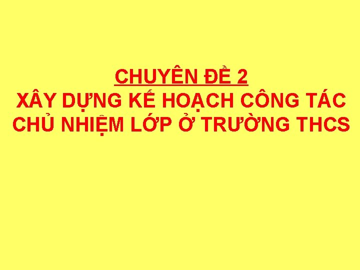 CHUYÊN ĐỀ 2 X Y DỰNG KẾ HOẠCH CÔNG TÁC CHỦ NHIỆM LỚP Ở