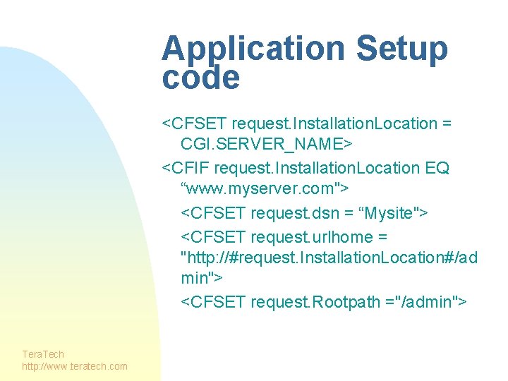 Application Setup code <CFSET request. Installation. Location = CGI. SERVER_NAME> <CFIF request. Installation. Location