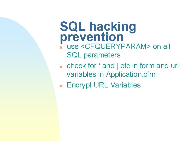 SQL hacking prevention n use <CFQUERYPARAM> on all SQL parameters check for ‘ and