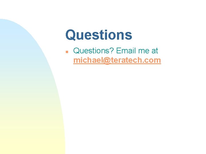 Questions n Questions? Email me at michael@teratech. com 