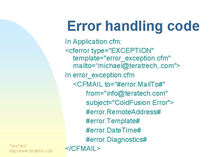 Error handling code Tera. Tech http: //www. teratech. com In Application. cfm: <cferror type="EXCEPTION"