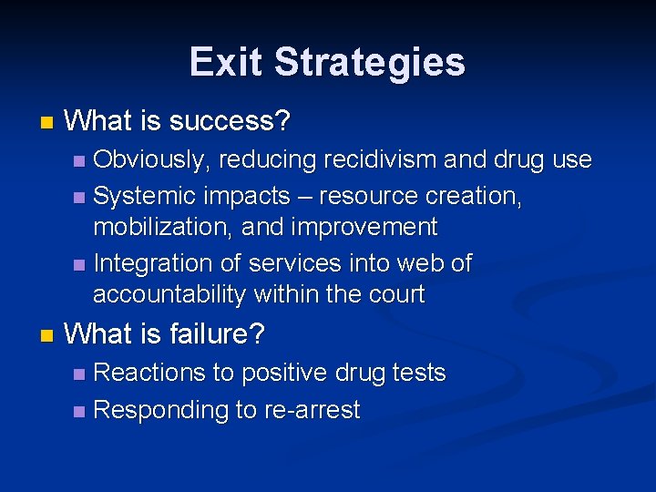 Exit Strategies n What is success? Obviously, reducing recidivism and drug use n Systemic