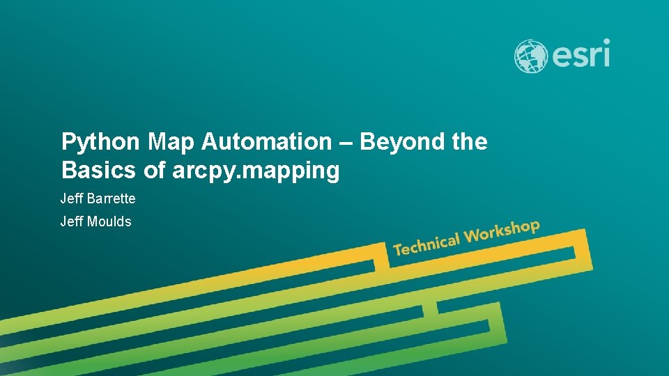 Python Map Automation – Beyond the Basics of arcpy. mapping Jeff Barrette Jeff Moulds