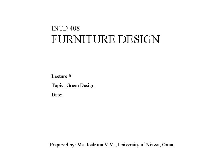 INTD 408 FURNITURE DESIGN Lecture # Topic: Green Design Date: Prepared by: Ms. Joshima