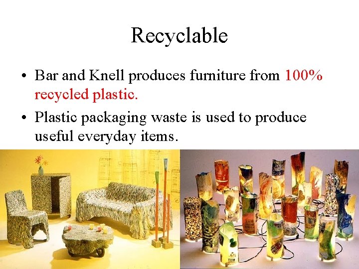 Recyclable • Bar and Knell produces furniture from 100% recycled plastic. • Plastic packaging