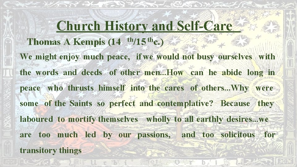 Church History and Self-Care Thomas A Kempis (14 th/15 thc. ) We might enjoy