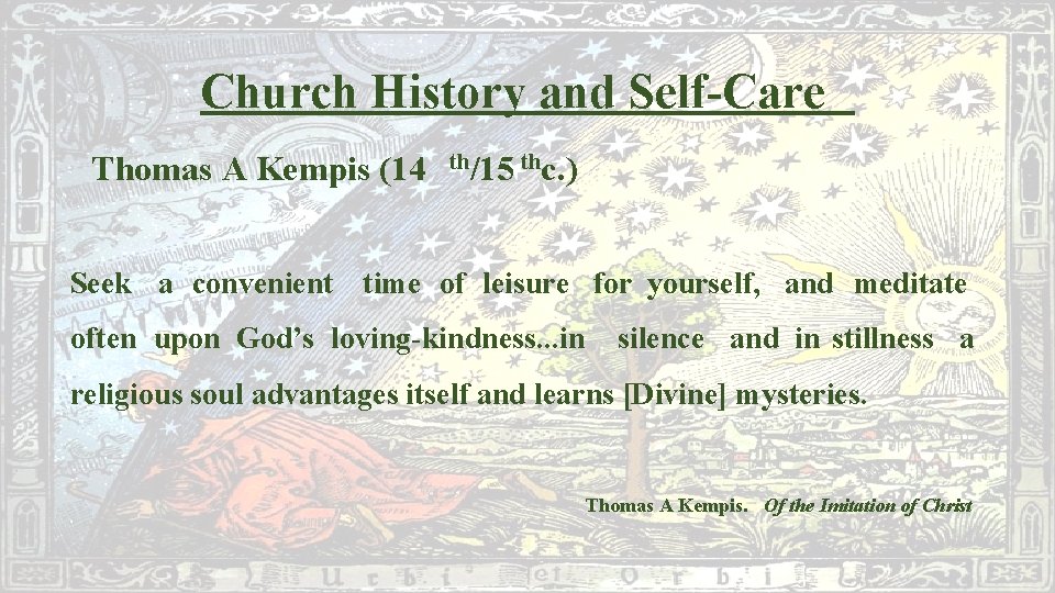 Church History and Self-Care Thomas A Kempis (14 th/15 thc. ) Seek a convenient