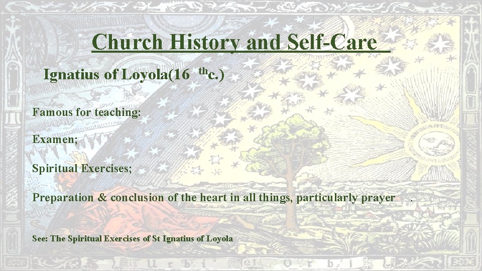 Church History and Self-Care Ignatius of Loyola(16 thc. ) Famous for teaching: Examen; Spiritual